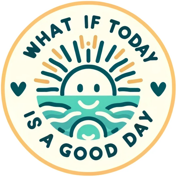 What If Today Is A Good Day